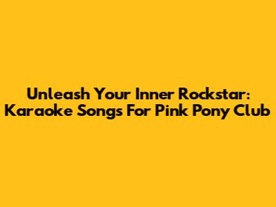 Unleash Your Inner Rockstar: Karaoke Songs For Pink Pony Club