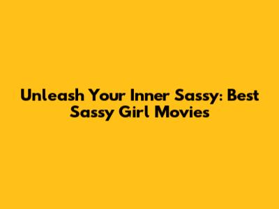 Unleash Your Inner Sassy: Best "Sassy Girl" Movies