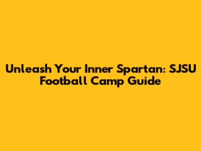 Unleash Your Inner Spartan: SJSU Football Camp Guide