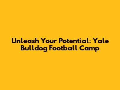 Unleash Your Potential: Yale Bulldog Football Camp