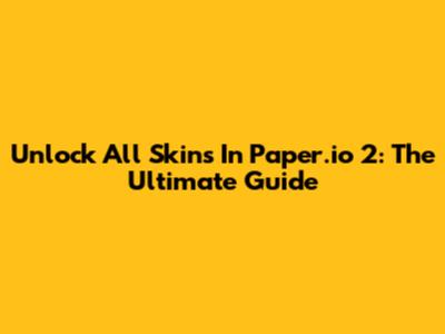 Unlock All Skins In Paper.io 2: The Ultimate Guide