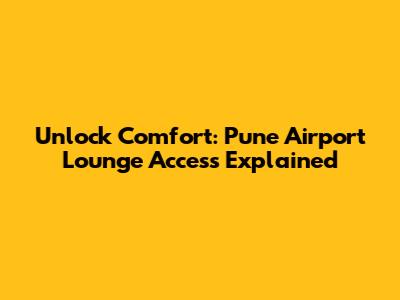 Unlock Comfort: Pune Airport Lounge Access Explained