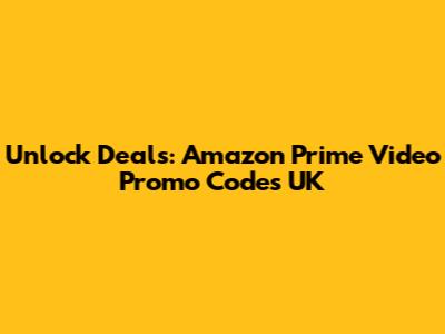 Unlock Deals: Amazon Prime Video Promo Codes UK