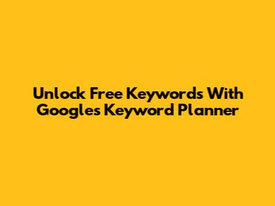 Unlock Free Keywords With Google's Keyword Planner