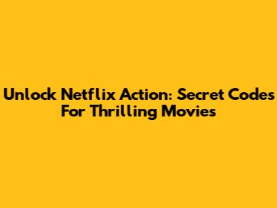 Unlock Netflix Action: Secret Codes For Thrilling Movies