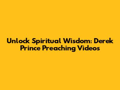 Unlock Spiritual Wisdom: Derek Prince Preaching Videos