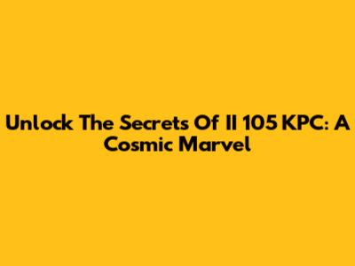 Unlock The Secrets Of II 105 KPC: A Cosmic Marvel