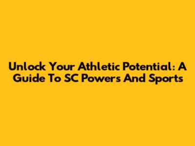 Unlock Your Athletic Potential: A Guide To SC Powers And Sports