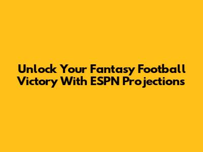 Unlock Your Fantasy Football Victory With ESPN Projections