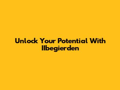 Unlock Your Potential With IIbegierden