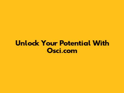 Unlock Your Potential With Osci.com