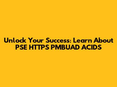 Unlock Your Success: Learn About PSE HTTPS PMBUAD ACIDS