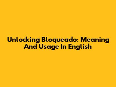 Unlocking 'Bloqueado': Meaning And Usage In English