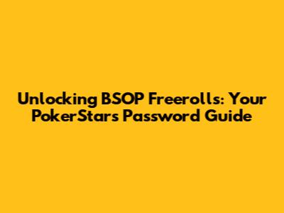 Unlocking BSOP Freerolls: Your PokerStars Password Guide