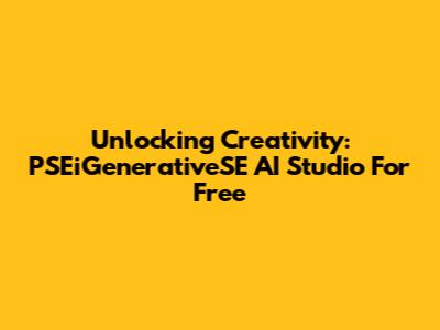Unlocking Creativity: PSEiGenerativeSE AI Studio For Free