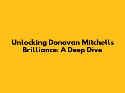 Unlocking Donovan Mitchell's Brilliance: A Deep Dive