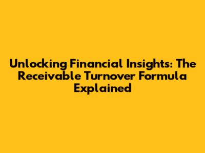 Unlocking Financial Insights: The Receivable Turnover Formula Explained