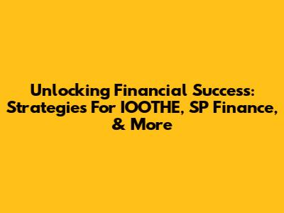 Unlocking Financial Success: Strategies For IOOTHE, SP Finance, & More
