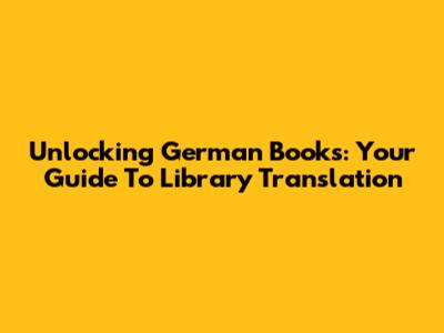Unlocking German Books: Your Guide To Library Translation