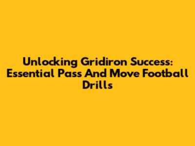 Unlocking Gridiron Success: Essential Pass And Move Football Drills