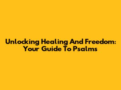 Unlocking Healing And Freedom: Your Guide To Psalms