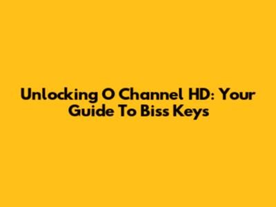 Unlocking O Channel HD: Your Guide To Biss Keys