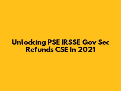 Unlocking PSE IRSSE Gov Sec Refunds CSE In 2021