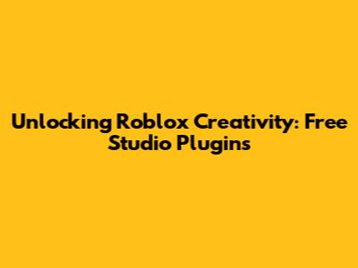 Unlocking Roblox Creativity: Free Studio Plugins