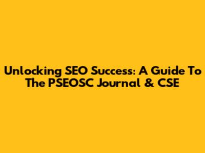 Unlocking SEO Success: A Guide To The PSEOSC Journal & CSE