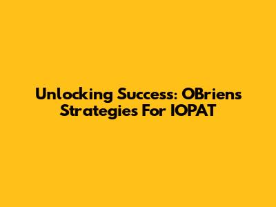 Unlocking Success: O'Brien's Strategies For IOPAT