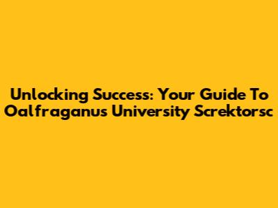 Unlocking Success: Your Guide To Oalfraganus University Screktorsc