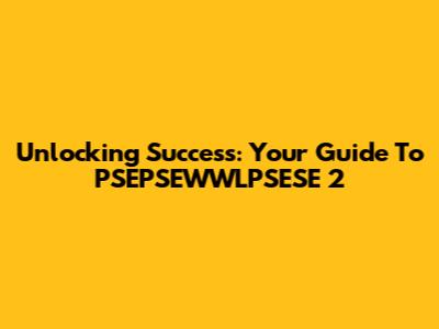 Unlocking Success: Your Guide To PSEPSEWWLPSESE 2