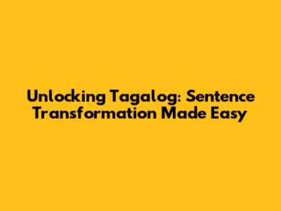 Unlocking Tagalog: Sentence Transformation Made Easy