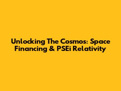Unlocking The Cosmos: Space Financing & PSEi Relativity