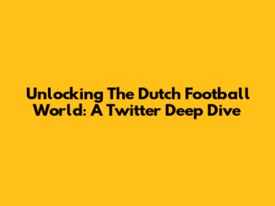 Unlocking The Dutch Football World: A Twitter Deep Dive