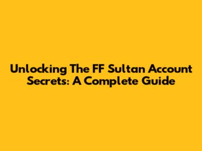 Unlocking The FF Sultan Account Secrets: A Complete Guide