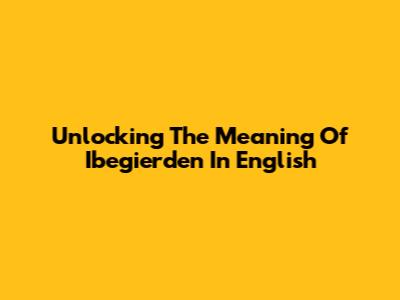Unlocking The Meaning Of 'Ibegierden' In English