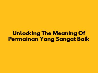 Unlocking The Meaning Of 'Permainan Yang Sangat Baik'