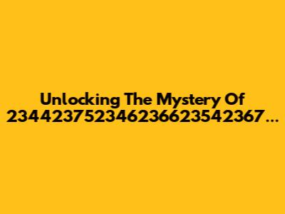 Unlocking The Mystery Of 234423752346236623542367...