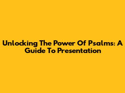 Unlocking The Power Of Psalms: A Guide To Presentation