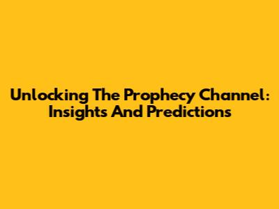 Unlocking The Prophecy Channel: Insights And Predictions
