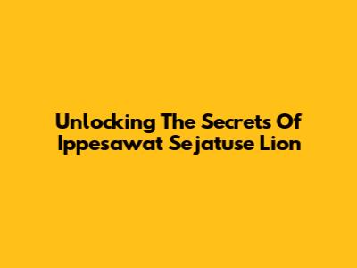 Unlocking The Secrets Of Ippesawat Sejatuse Lion