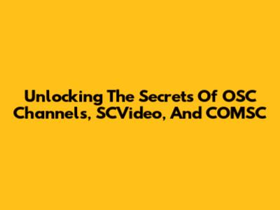 Unlocking The Secrets Of OSC Channels, SCVideo, And COMSC