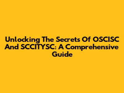 Unlocking The Secrets Of OSCISC And SCCITYSC: A Comprehensive Guide