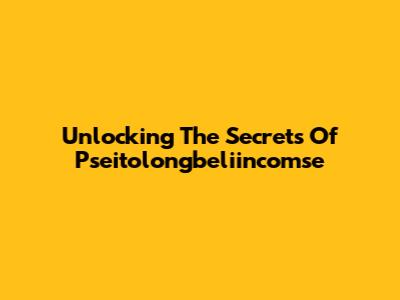 Unlocking The Secrets Of Pseitolongbeliincomse