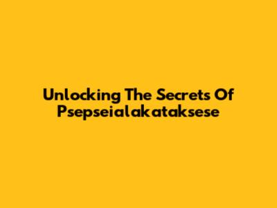 Unlocking The Secrets Of Psepseialakataksese