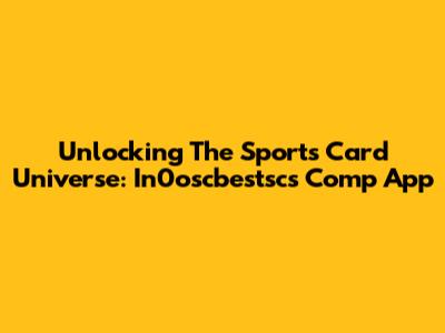 Unlocking The Sports Card Universe: In0oscbestsc's Comp App