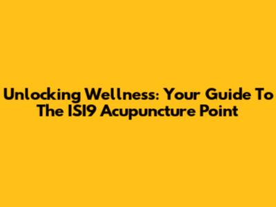 Unlocking Wellness: Your Guide To The ISI9 Acupuncture Point