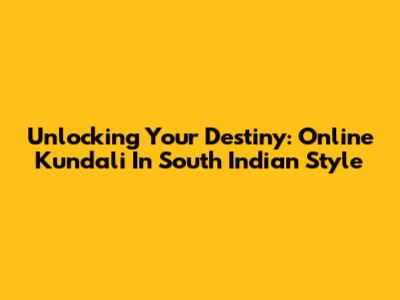 Unlocking Your Destiny: Online Kundali In South Indian Style
