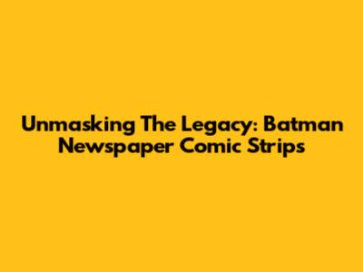 Unmasking The Legacy: Batman Newspaper Comic Strips